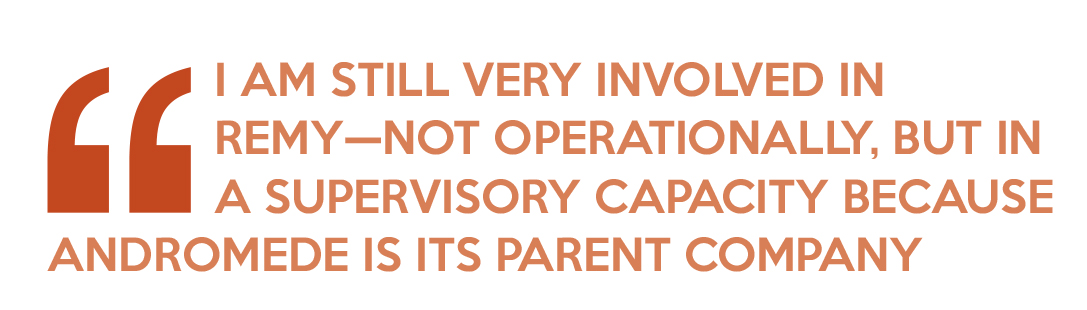 Quote: I am still very involved in Remy—not operationally, but in a supervisory capacity because Andromede is its parent company