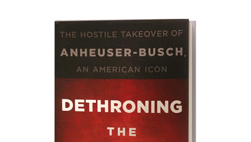 Dethroning the King: The Hostile Takeover of Anheuser-Busch, an American Icon